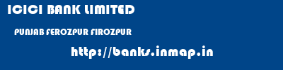 ICICI BANK LIMITED  PUNJAB FEROZPUR FIROZPUR   banks information 